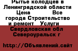 Рытье колодцев в Ленинградской области › Цена ­ 4 000 - Все города Строительство и ремонт » Услуги   . Свердловская обл.,Североуральск г.